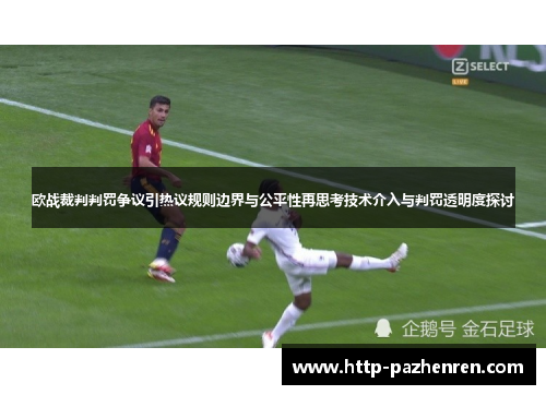 欧战裁判判罚争议引热议规则边界与公平性再思考技术介入与判罚透明度探讨